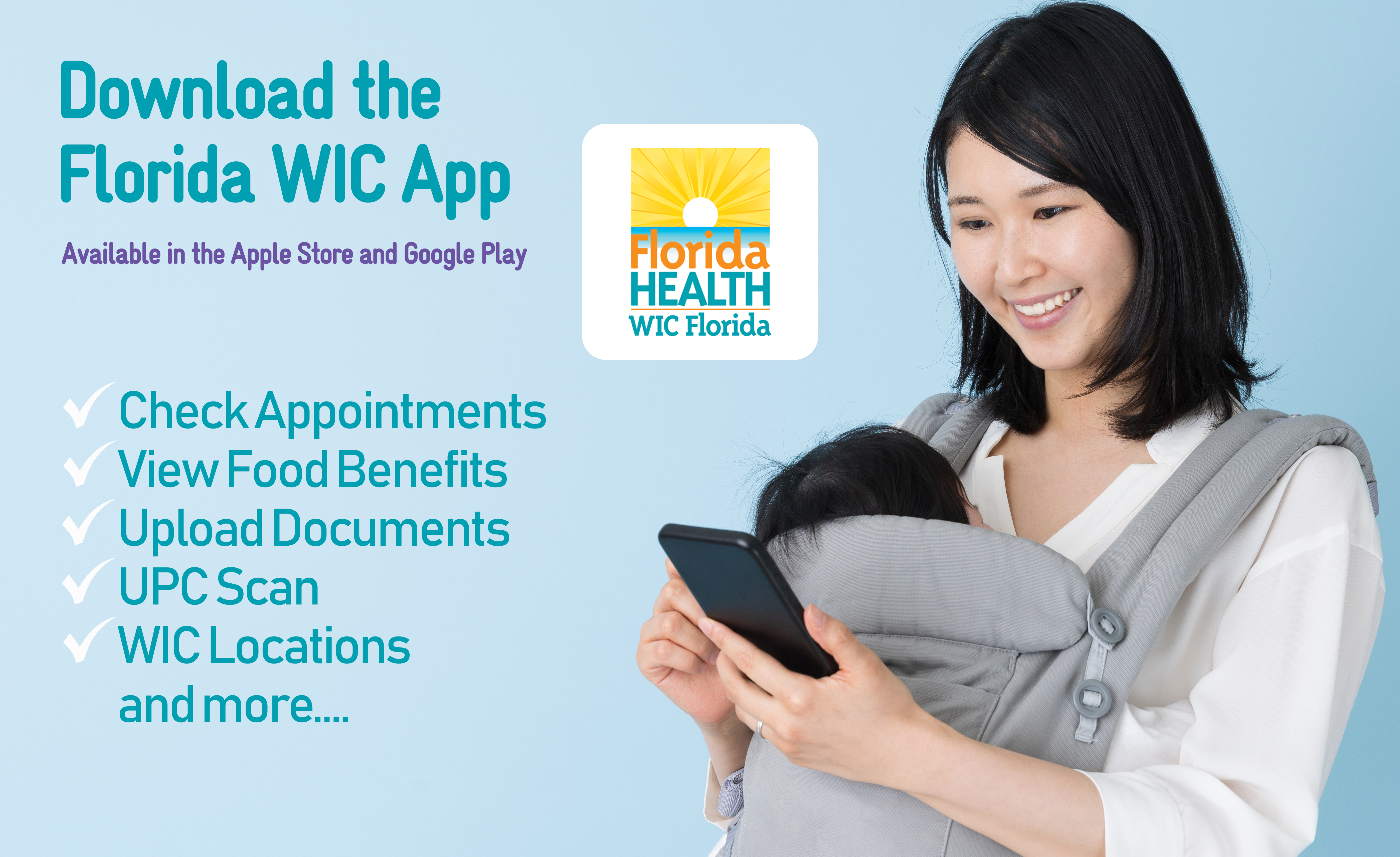 Download the Florida WIC app. Available in the Apple and Google Play store. Check Appointments, view benefits, upload documents, upc scan, wic locations, and more